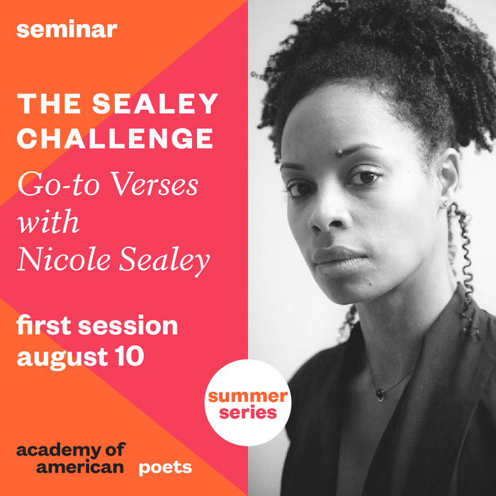 Promo graphic displaying the following: "Seminar (Summer Series). The Sealye Challenge: Go-to Verses with Nicole Sealey. First session August 10. Academy of American Poets